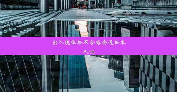 出入境体检不合格会通知本人吗