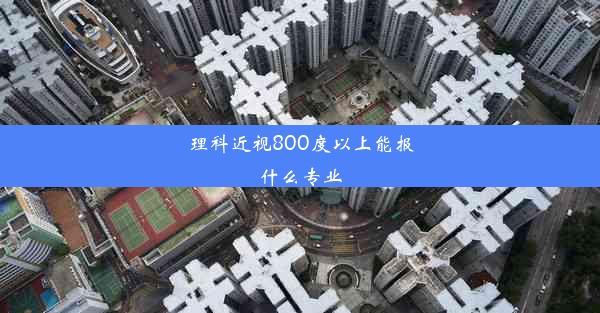 理科近视800度以上能报什么专业