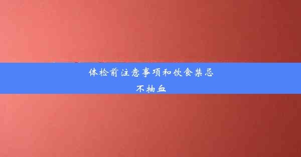 体检前注意事项和饮食禁忌不抽血