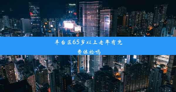 丰台区65岁以上老年有免费体检吗