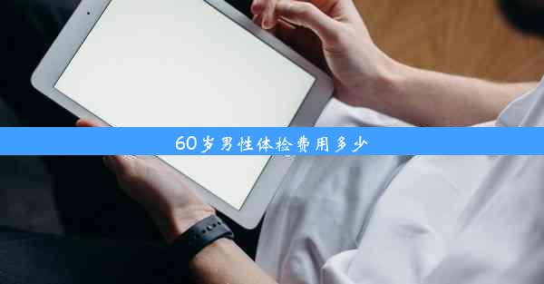 60岁男性体检费用多少