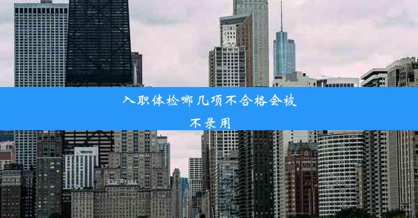 入职体检哪几项不合格会被不录用