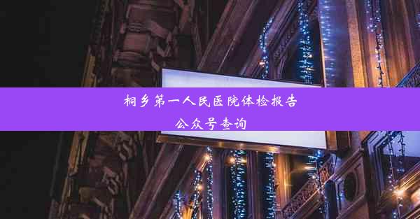 桐乡第一人民医院体检报告公众号查询