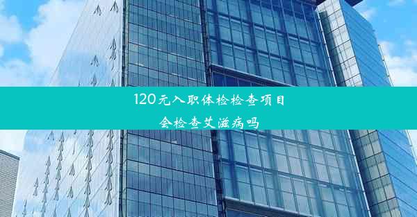 120元入职体检检查项目会检查艾滋病吗