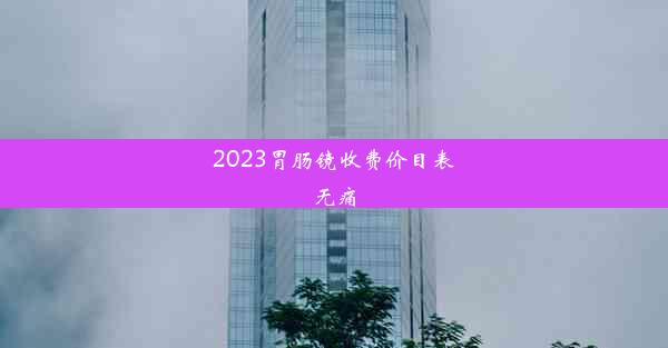 2023胃肠镜收费价目表无痛