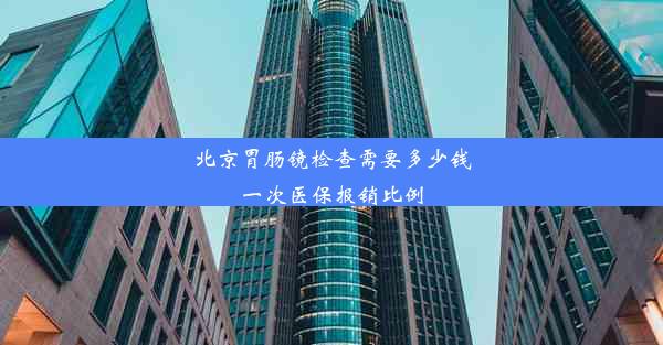 北京胃肠镜检查需要多少钱一次医保报销比例