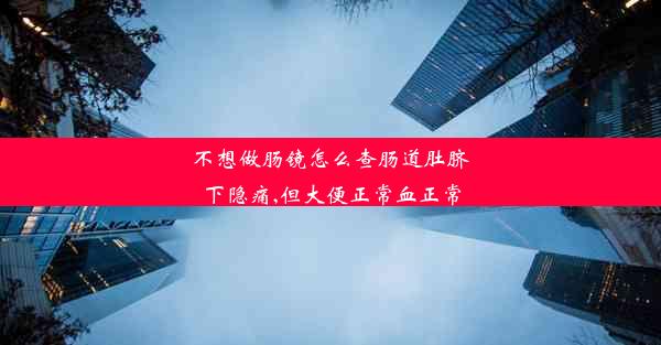 不想做肠镜怎么查肠道肚脐下隐痛,但大便正常血正常