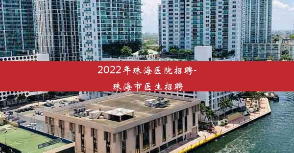 2022年珠海医院招聘-珠海市医生招聘