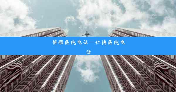 博雅医院电话—仁博医院电话