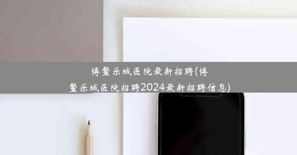 博鳌乐城医院最新招聘(博鳌乐城医院招聘2024最新招聘信息)