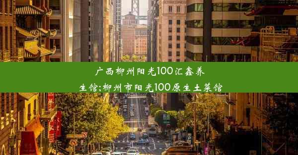 <b>广西柳州阳光100汇鑫养生馆;柳州市阳光100原生土菜馆</b>