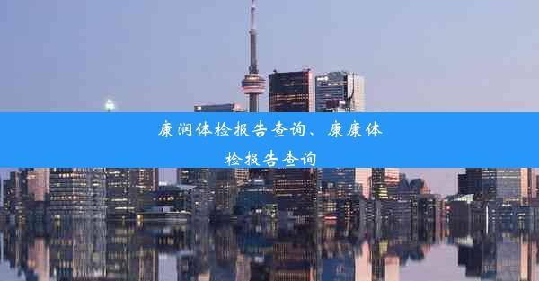 <b>康润体检报告查询、康康体检报告查询</b>