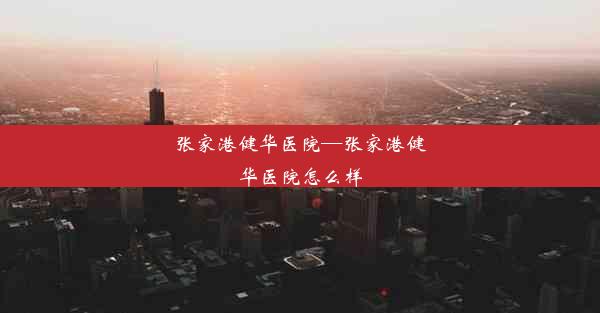 <b>张家港健华医院—张家港健华医院怎么样</b>