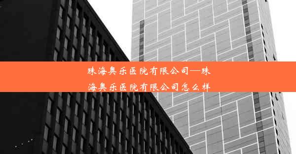 珠海奥乐医院有限公司—珠海奥乐医院有限公司怎么样