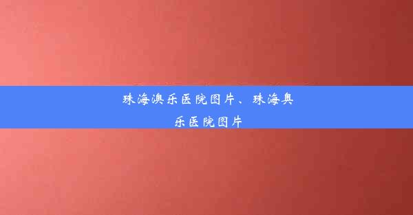 珠海澳乐医院图片、珠海奥乐医院图片