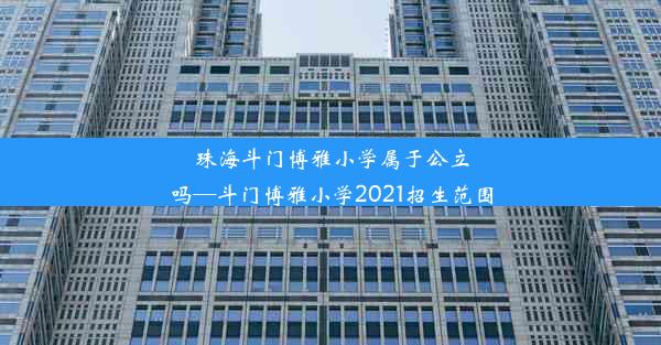 珠海斗门博雅小学属于公立吗—斗门博雅小学2021招生范围