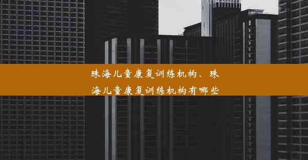 珠海儿童康复训练机构、珠海儿童康复训练机构有哪些