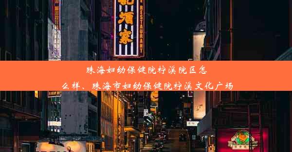 珠海妇幼保健院柠溪院区怎么样、珠海市妇幼保健院柠溪文化广场