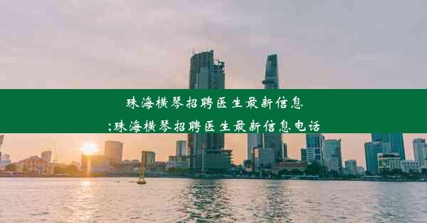 珠海横琴招聘医生最新信息;珠海横琴招聘医生最新信息电话