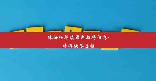 珠海横琴镇最新招聘信息-珠海横琴急招