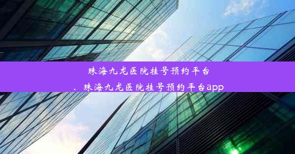 珠海九龙医院挂号预约平台、珠海九龙医院挂号预约平台app