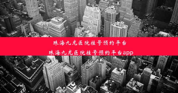 珠海九龙医院挂号预约平台_珠海九龙医院挂号预约平台app