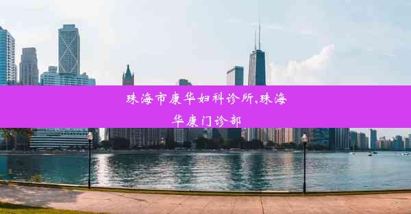 <b>珠海市康华妇科诊所,珠海华康门诊部</b>