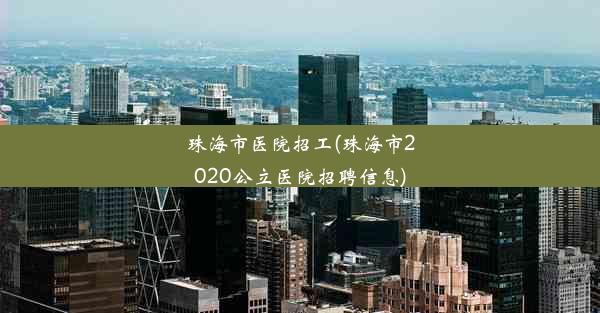 珠海市医院招工(珠海市2020公立医院招聘信息)