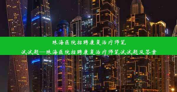 珠海医院招聘康复治疗师笔试试题—珠海医院招聘康复治疗师笔试试题及答案