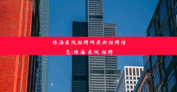 珠海医院招聘网最新招聘信息;珠海 医院 招聘