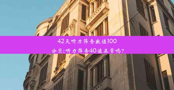 42天听力筛查数值100分贝;听力筛查40值正常吗？