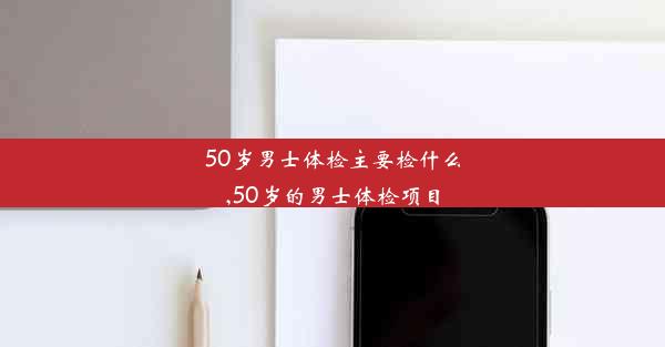 <b>50岁男士体检主要检什么,50岁的男士体检项目</b>