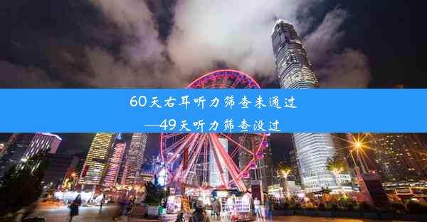 60天右耳听力筛查未通过—49天听力筛查没过