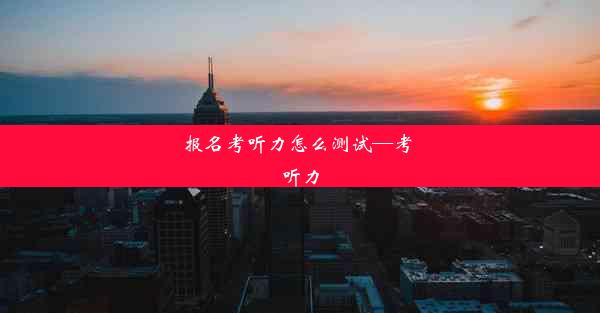 报名考听力怎么测试—考 听力