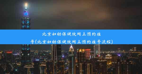 北京妇幼保健院网上预约挂号(北京妇幼保健院网上预约挂号流程)