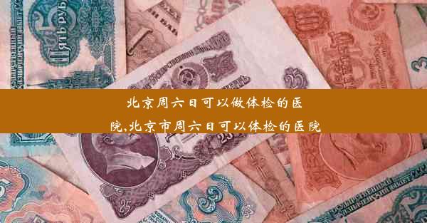 北京周六日可以做体检的医院,北京市周六日可以体检的医院