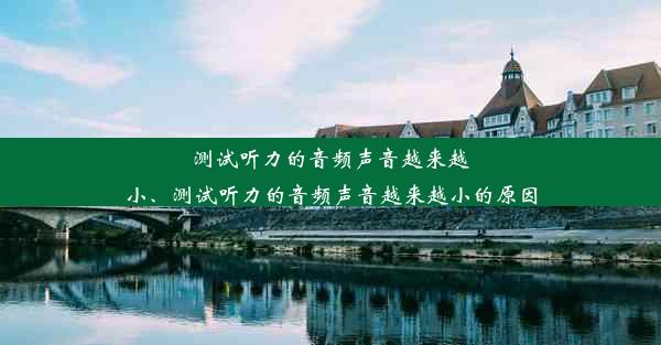 测试听力的音频声音越来越小、测试听力的音频声音越来越小的原因