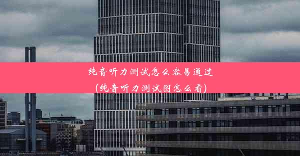 <b>纯音听力测试怎么容易通过(纯音听力测试图怎么看)</b>