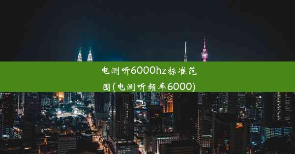 电测听6000hz标准范围(电测听频率6000)