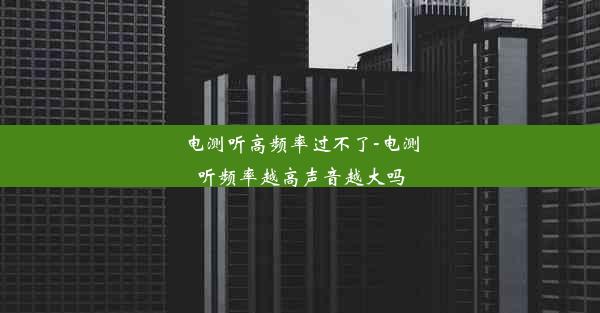 电测听高频率过不了-电测听频率越高声音越大吗