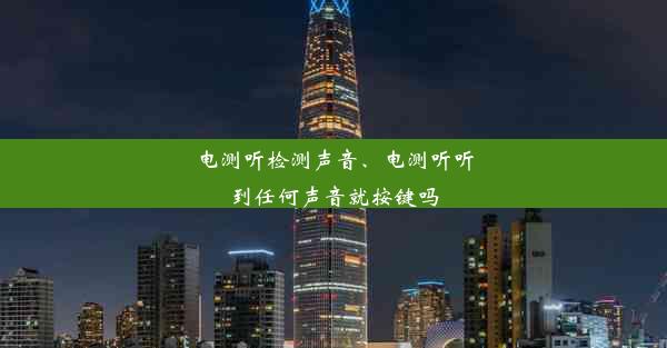 电测听检测声音、电测听听到任何声音就按键吗