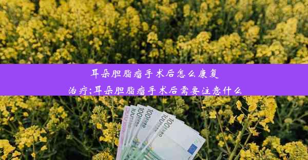 耳朵胆脂瘤手术后怎么康复治疗;耳朵胆脂瘤手术后需要注意什么