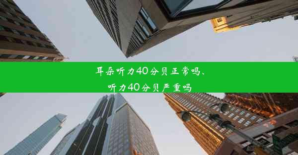 耳朵听力40分贝正常吗、听力40分贝严重吗