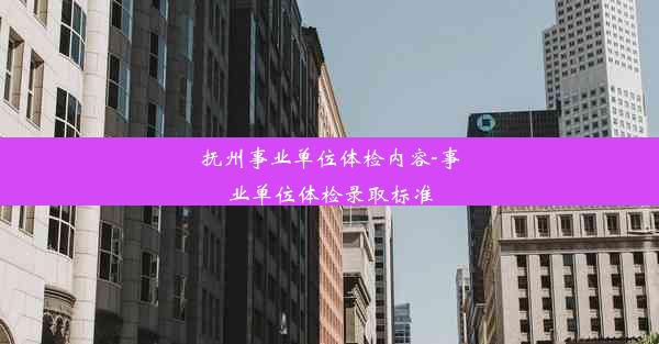 <b>抚州事业单位体检内容-事业单位体检录取标准</b>