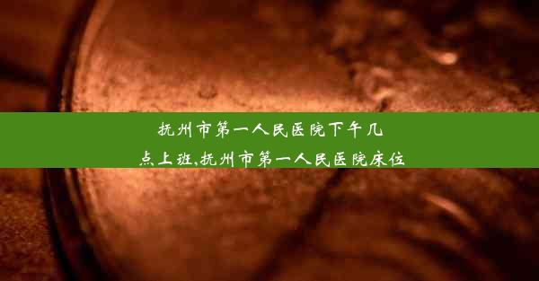 抚州市第一人民医院下午几点上班,抚州市第一人民医院床位