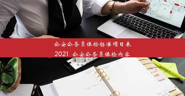 公安公务员体检标准项目表2021_公安公务员体检内容