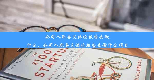 公司入职要交体检报告去做什么、公司入职要交体检报告去做什么项目