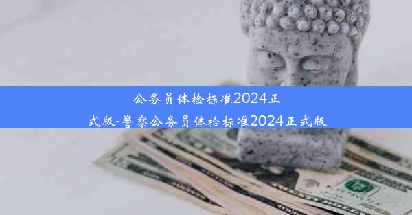 公务员体检标准2024正式版-警察公务员体检标准2024正式版