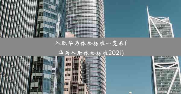 入职华为体检标准一览表(华为入职体检标准2021)