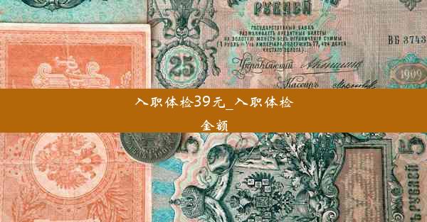 入职体检39元_入职体检金额